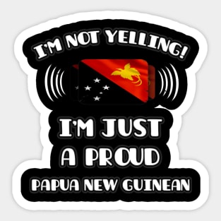 I'm Not Yelling I'm A Proud Papua New Guinean - Gift for Papua New Guinean With Roots From Papua New Guinea Sticker